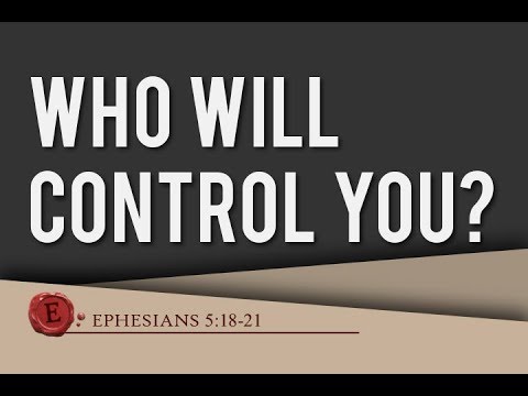 Ephesians 5:18-21 - "Who Will Control You"