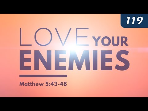 Love Your Enemies (Matthew 5:43-48)
