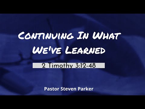 Continuing In What We've Learned ~ 2 Timothy 3:12-48