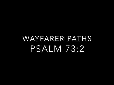 Wayfarer Paths:   Psalm 73:2