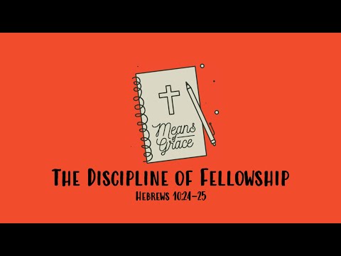 Hebrews 10:24-25 / The Discipline of Fellowship
