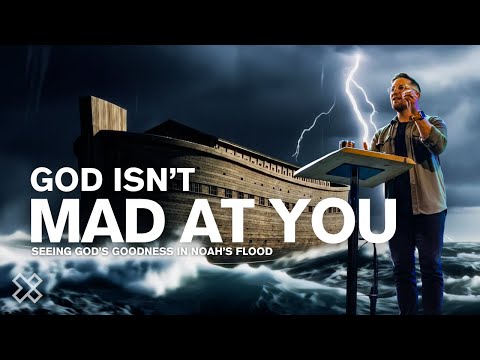 God Isn’t Mad at You | Seeing God’s Goodness in Noah’s Flood