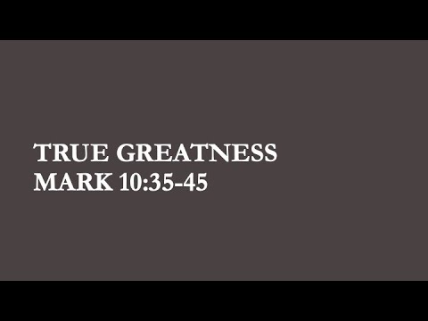 7-11-21 John Baker "True Greatness" (Mark 10:35-45)