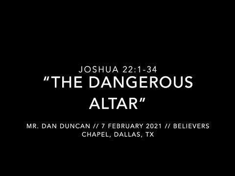 Mr. Dan Duncan -- Joshua 22:1-34 “The Dangerous Altar” (7 February 2021)