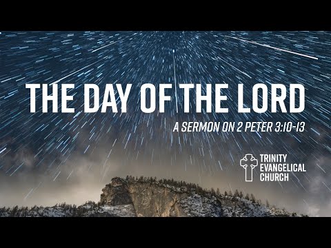 “The Day of the Lord” 2 Peter 3:10-13 - Trinity Evangelical Church - May 10th,2020
