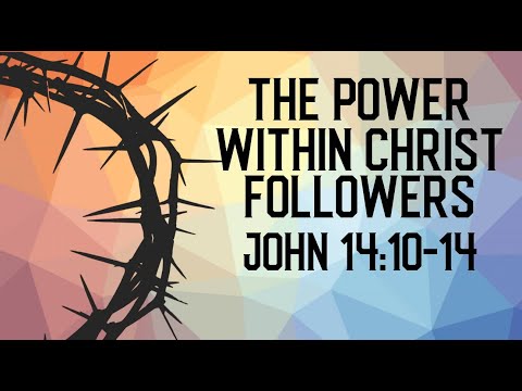 The Power With-in Christ Followers (John 14:10-14)