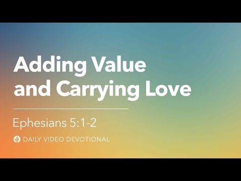 Adding Value and Carrying Love | Ephesians 5:1–2 | Our Daily Bread Video Devotional