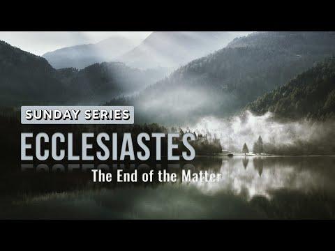 The End of the Matter(Ecclesiastes 12:9-14)