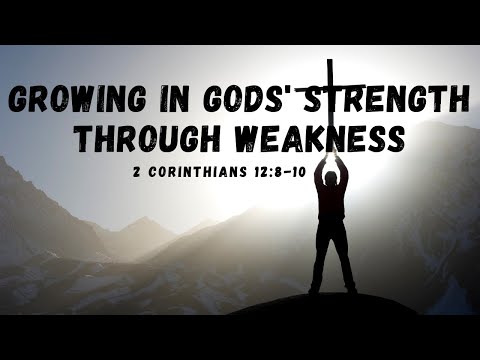 Growing in God's strength through our weaknesses | 2nd Corinthians 12:8-10