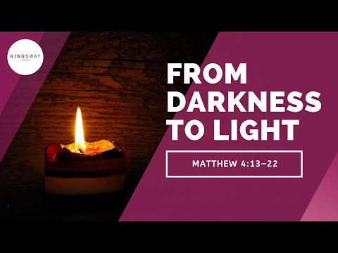 [05.12.21] From Darkness to Light (Matthew 4:13-22)