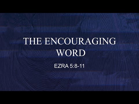 July 17, 2022 - The Encouraging Word - Ezra 5:8-11