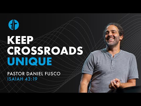 Keep Crossroads Unique (Isaiah 43:19) - Pastor Daniel Fusco