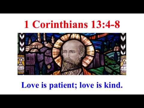 St. Paul famous 1 Corinthians 13:4-8 Love is patient; love is kind. Love is not jealous.