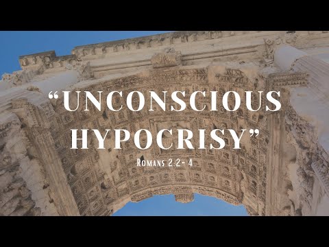 Romans 2:2-4 "Unconscious Hypocrisy"