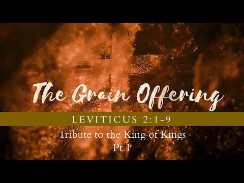 Leviticus 2:1-9 | Tribute to the King of Kings, Pt. 1