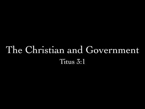 The Christian and Government (Titus 3:1) Pastor Don Green