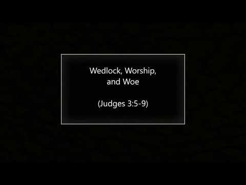 Wedlock, Worship, and Woe (Judges 3:5-9) ~ Richard L Rice, Sellwood Community Church