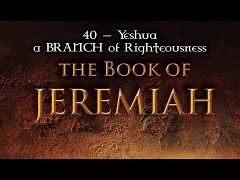 40 — Jeremiah 23:1-8... Yeshua—a BRANCH of Righteousness