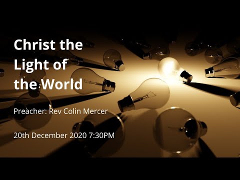 Christ the Light of the World - John 12:46 - Rev Colin Mercer 20th December 2020