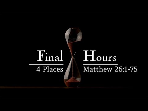 Final Hours #3 - 4 Places (Matthew 26:1-75) | Dr. Kurt Bjorklund | April 2-3, 2022