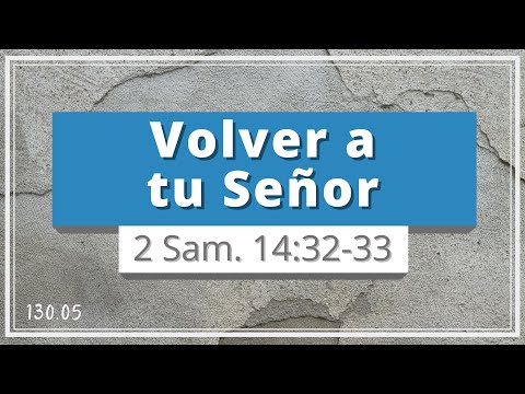 Volver a tu Señor | 2 Samuel 14:32-33 | Arrepentimiento, reconocer, amor, reconciliación | TEE130.05