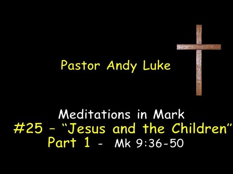 #25 Jesus and the Children - Part 1 – Mark 9:36-37, 42-48.