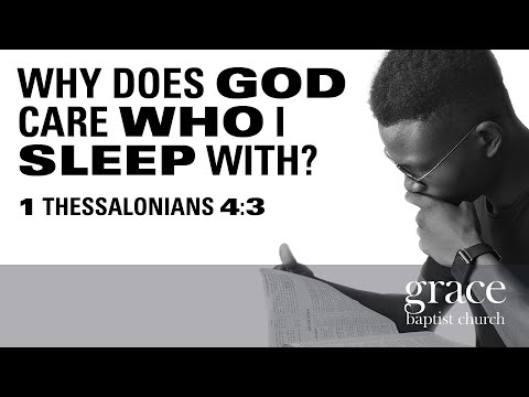 Why Does God Care Who I Sleep With? | 1 Thessalonians 4:3