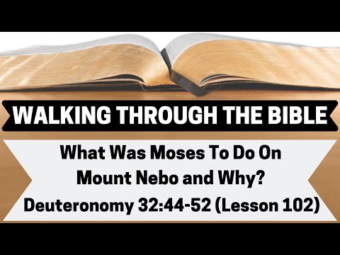 What Was Moses To Do On Mount Nebo and Why? [Deuteronomy 32:44-52][Lesson 102][WTTB]