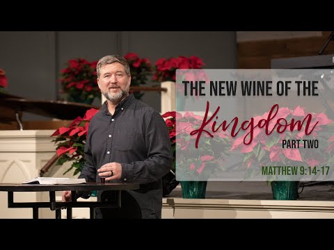 The New Wine of the Kingdom Part Two | Matthew 9:14-17