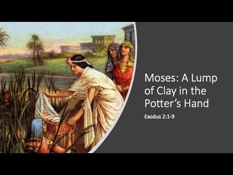 Exodus 2:1-9  "Moses: A Lump of Clay in the Potter's Hand"