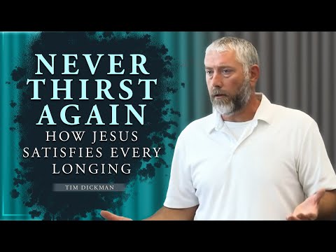 Never Thirst Again: How Jesus Satisfies Every Longing - Timothy Dickmann