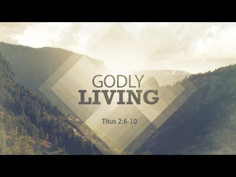 Godly Living (Titus 2:6-10)