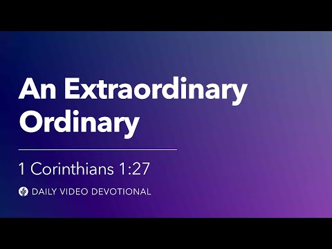 An Extraordinary Ordinary | 1 Corinthians 1:27 | Our Daily Bread Video Devotional