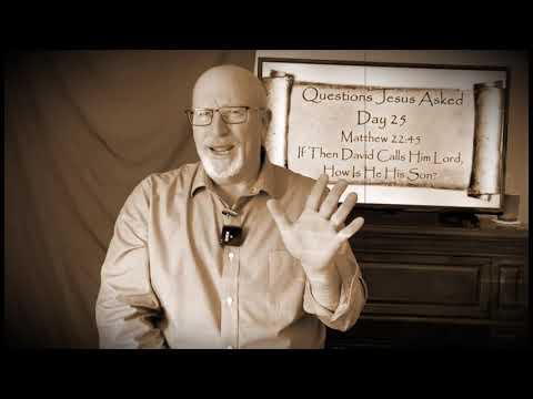 Day 25- Questions Jesus Asked: Matthew 22:45  If Then David calls Him Lord, how is He His Son?