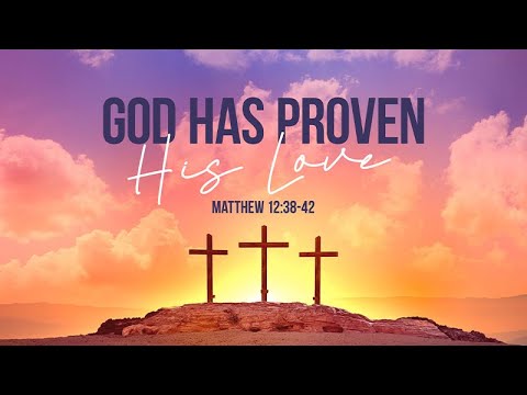 Matthew 12:38-42 | God Has Proven His Love | Rich Jones