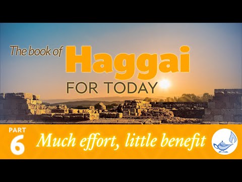 Haggai 1:5–6 — Much effort, little benefit — The book of Haggai, for today (6)