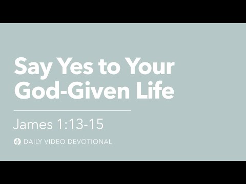 Say Yes to Your God-Given Life | James 1:13-15 | Our Daily Bread Video Devotional
