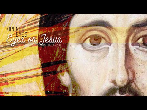 Eyes on Jesus: Opened Eyes |  Mark 8:14-25 | Palm Sunday