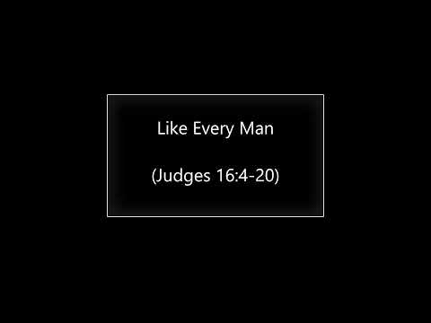 Like Every Man (Judges 16:4-20) ~ Richard L Rice, Sellwood Community Church