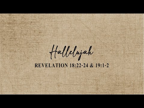 Revelation 18:22-24 & 19:1-2 - Hallelujah