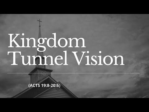Kingdom Tunnel Vision | Acts 19:8-20:6