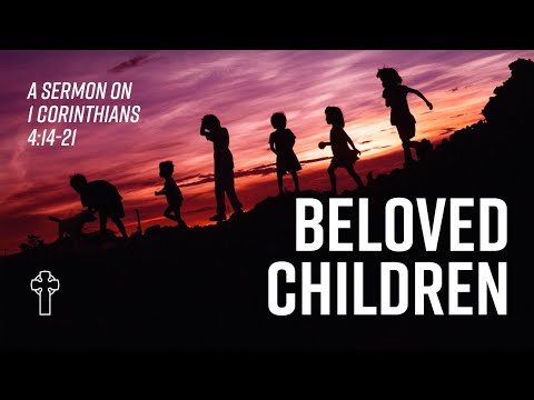 “Beloved Children” 1 Corinthians 4:14-21
