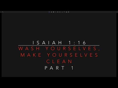 Isaiah 1:16 Wash Yourselves, Make Yourselves Clean Part 1