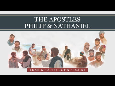 THE APOSTLES PHILIP & NATHANIEL LUKE 6:12:14; JOHN 1:43-51