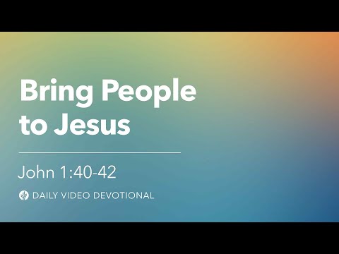 Bring People to Jesus | John 1:40–42 | Our Daily Bread Video Devotional
