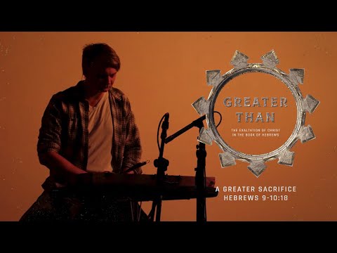 A Greater Sacrifice: Hebrews 9-10:18