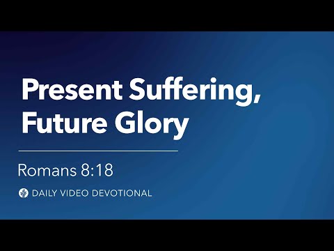 Present Suffering, Future Glory | Romans 8:18 | Our Daily Bread Video Devotional