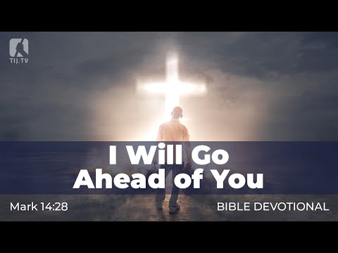 144. I Will Go Ahead of You  – Mark 14:28