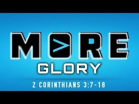 More Glory - 2 Corinthians 3:7-18 (June 3, 2018)