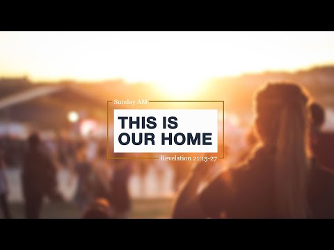 Revelation 21:15-27 This Is Our Home